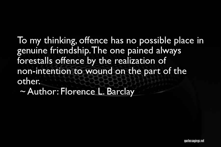 Florence L. Barclay Quotes: To My Thinking, Offence Has No Possible Place In Genuine Friendship. The One Pained Always Forestalls Offence By The Realization