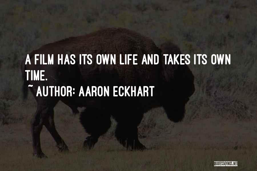 Aaron Eckhart Quotes: A Film Has Its Own Life And Takes Its Own Time.
