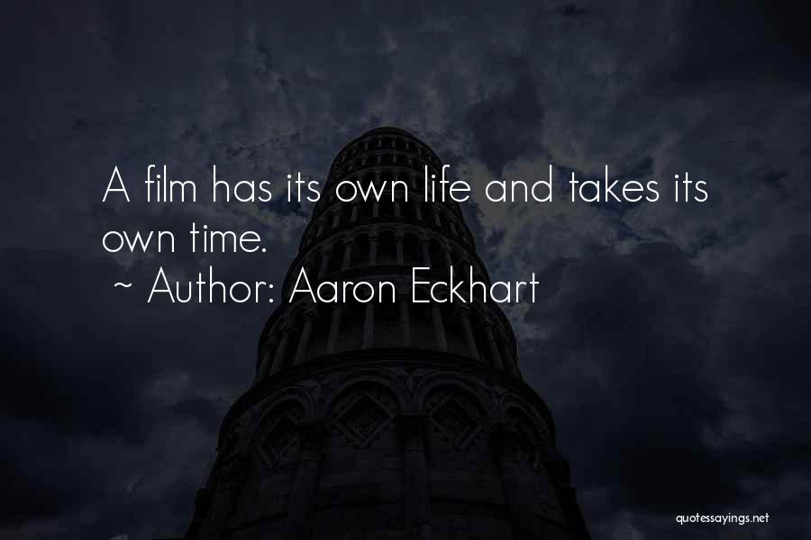 Aaron Eckhart Quotes: A Film Has Its Own Life And Takes Its Own Time.