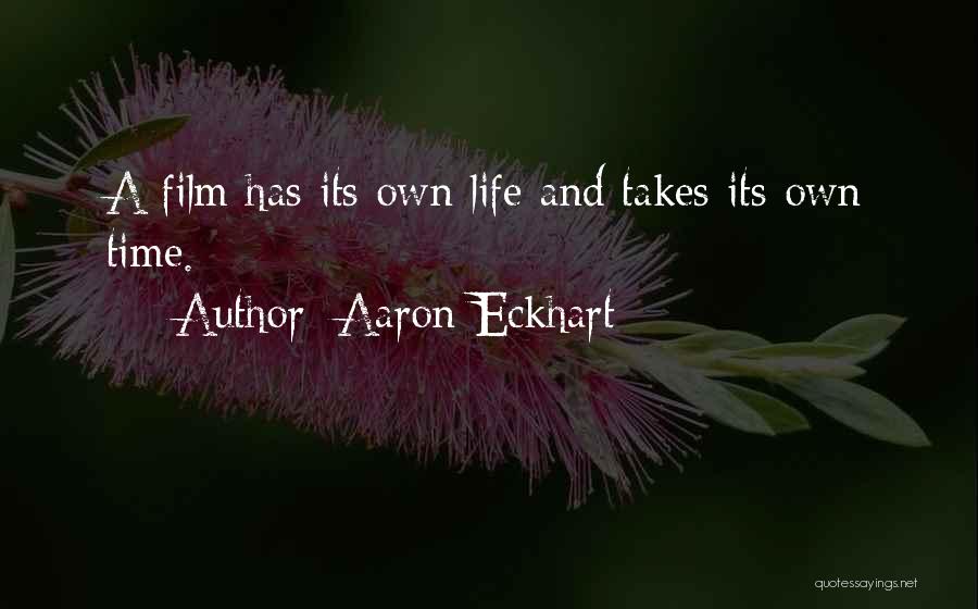 Aaron Eckhart Quotes: A Film Has Its Own Life And Takes Its Own Time.