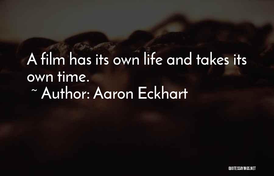 Aaron Eckhart Quotes: A Film Has Its Own Life And Takes Its Own Time.