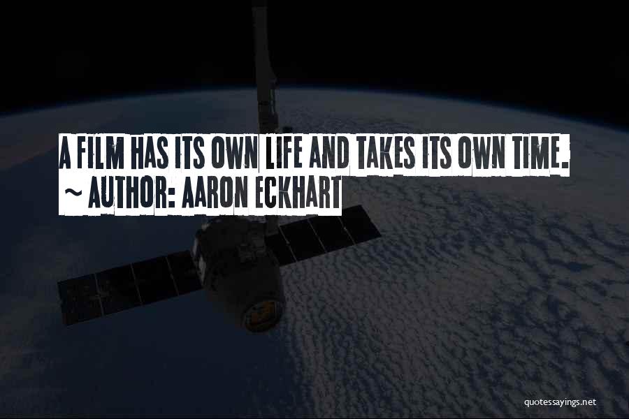 Aaron Eckhart Quotes: A Film Has Its Own Life And Takes Its Own Time.