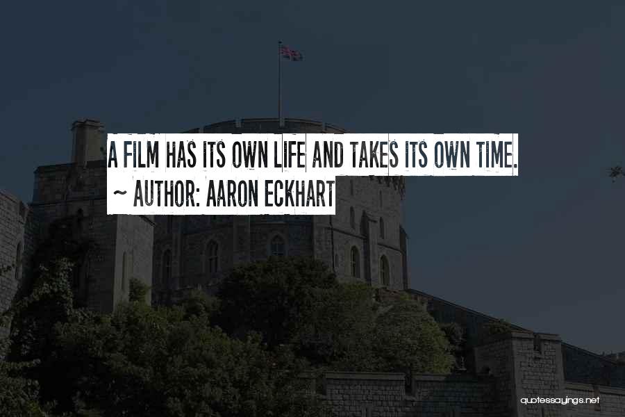 Aaron Eckhart Quotes: A Film Has Its Own Life And Takes Its Own Time.