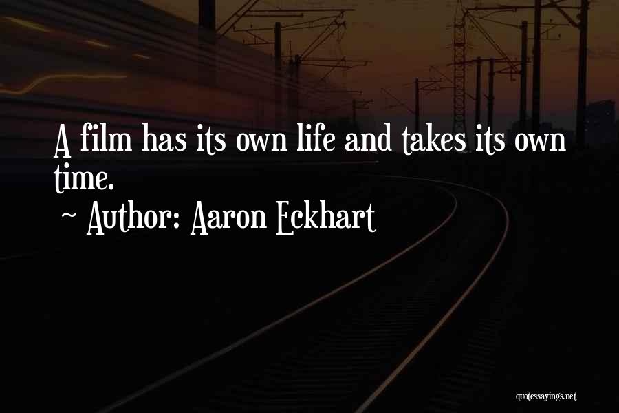 Aaron Eckhart Quotes: A Film Has Its Own Life And Takes Its Own Time.