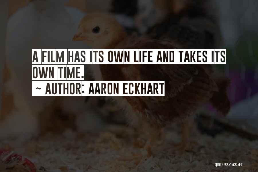 Aaron Eckhart Quotes: A Film Has Its Own Life And Takes Its Own Time.