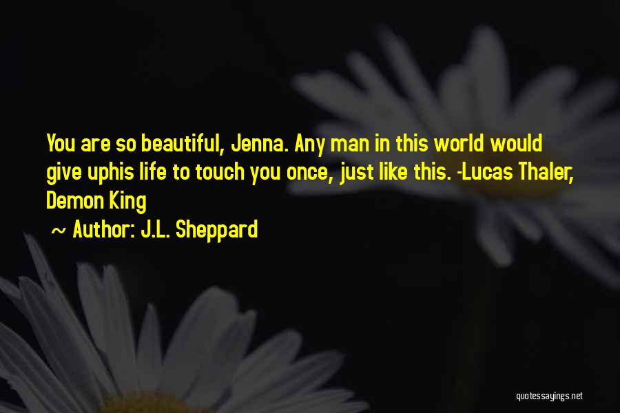 J.L. Sheppard Quotes: You Are So Beautiful, Jenna. Any Man In This World Would Give Uphis Life To Touch You Once, Just Like