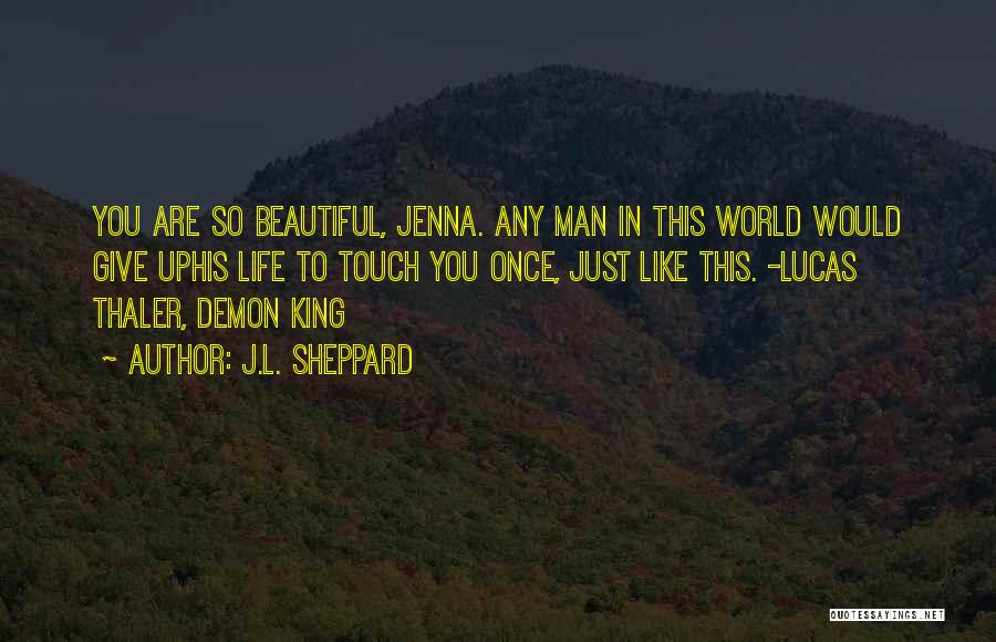 J.L. Sheppard Quotes: You Are So Beautiful, Jenna. Any Man In This World Would Give Uphis Life To Touch You Once, Just Like