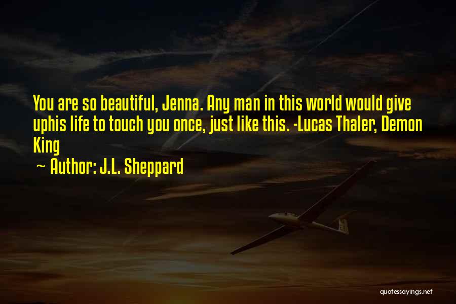 J.L. Sheppard Quotes: You Are So Beautiful, Jenna. Any Man In This World Would Give Uphis Life To Touch You Once, Just Like