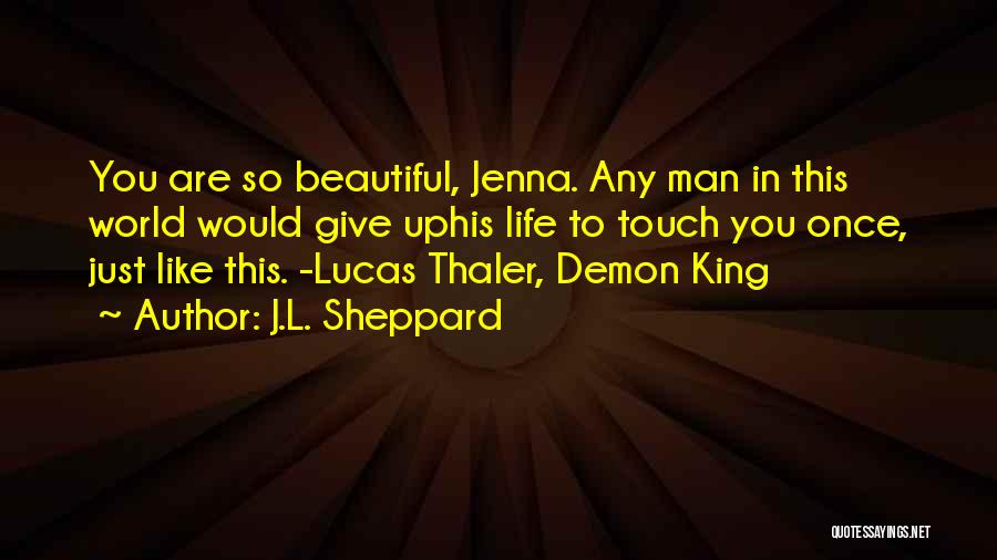 J.L. Sheppard Quotes: You Are So Beautiful, Jenna. Any Man In This World Would Give Uphis Life To Touch You Once, Just Like