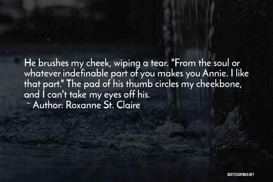 Roxanne St. Claire Quotes: He Brushes My Cheek, Wiping A Tear. From The Soul Or Whatever Indefinable Part Of You Makes You Annie. I