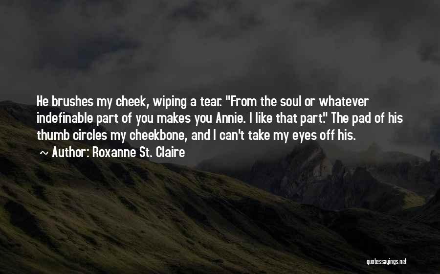 Roxanne St. Claire Quotes: He Brushes My Cheek, Wiping A Tear. From The Soul Or Whatever Indefinable Part Of You Makes You Annie. I