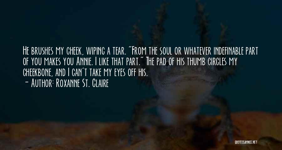 Roxanne St. Claire Quotes: He Brushes My Cheek, Wiping A Tear. From The Soul Or Whatever Indefinable Part Of You Makes You Annie. I