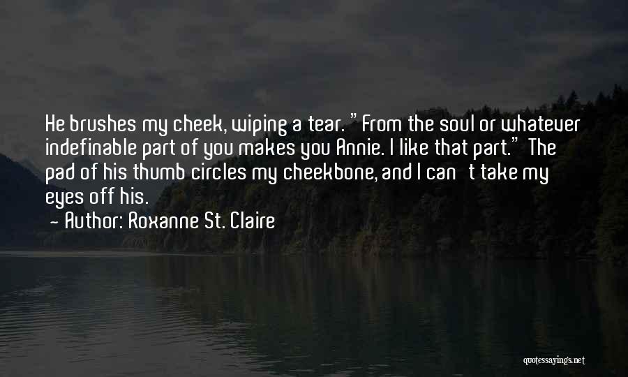 Roxanne St. Claire Quotes: He Brushes My Cheek, Wiping A Tear. From The Soul Or Whatever Indefinable Part Of You Makes You Annie. I