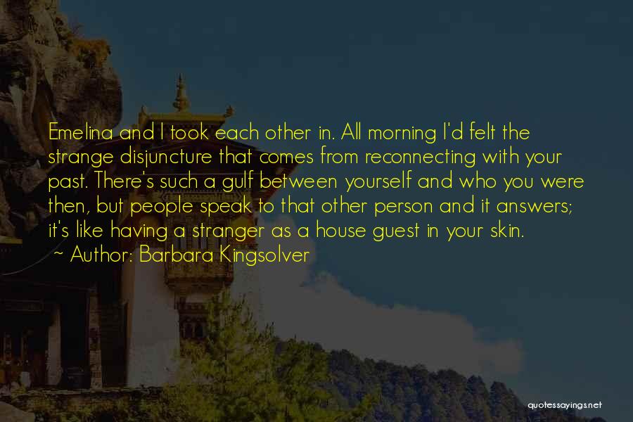 Barbara Kingsolver Quotes: Emelina And I Took Each Other In. All Morning I'd Felt The Strange Disjuncture That Comes From Reconnecting With Your