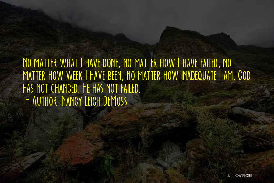 Nancy Leigh DeMoss Quotes: No Matter What I Have Done, No Matter How I Have Failed, No Matter How Week I Have Been, No