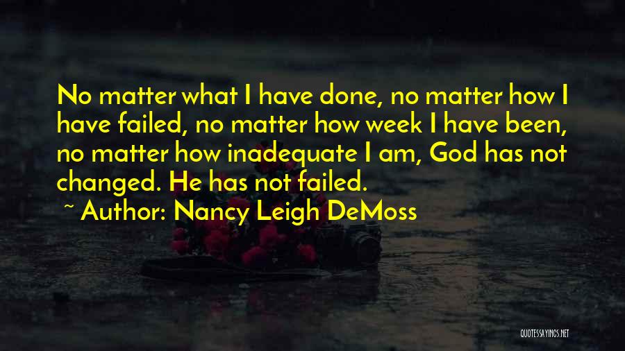 Nancy Leigh DeMoss Quotes: No Matter What I Have Done, No Matter How I Have Failed, No Matter How Week I Have Been, No