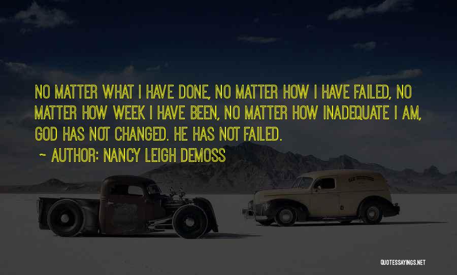 Nancy Leigh DeMoss Quotes: No Matter What I Have Done, No Matter How I Have Failed, No Matter How Week I Have Been, No