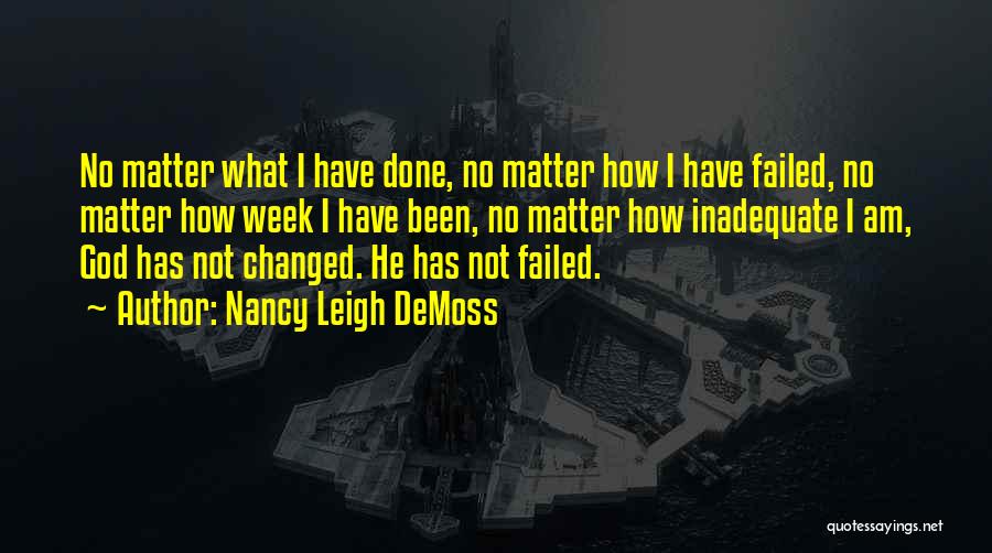 Nancy Leigh DeMoss Quotes: No Matter What I Have Done, No Matter How I Have Failed, No Matter How Week I Have Been, No