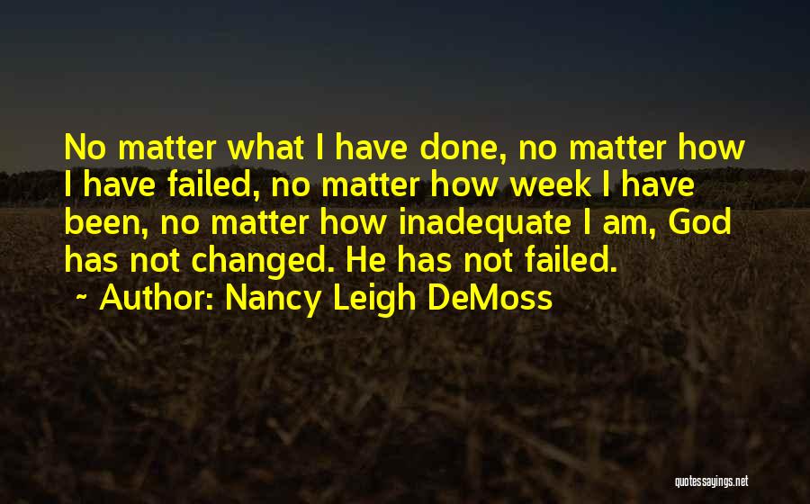 Nancy Leigh DeMoss Quotes: No Matter What I Have Done, No Matter How I Have Failed, No Matter How Week I Have Been, No