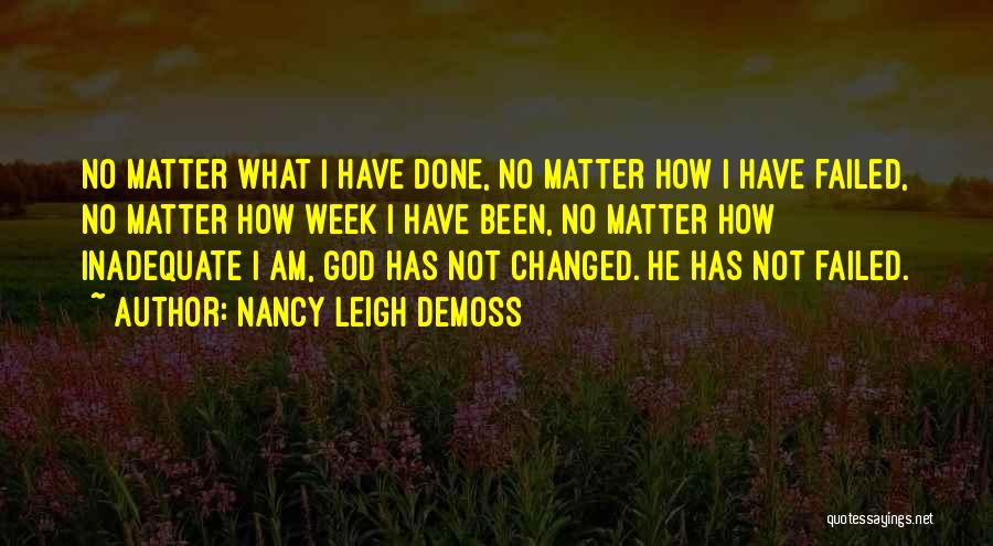 Nancy Leigh DeMoss Quotes: No Matter What I Have Done, No Matter How I Have Failed, No Matter How Week I Have Been, No