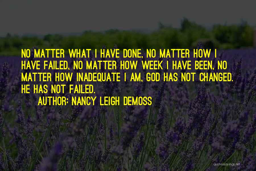 Nancy Leigh DeMoss Quotes: No Matter What I Have Done, No Matter How I Have Failed, No Matter How Week I Have Been, No