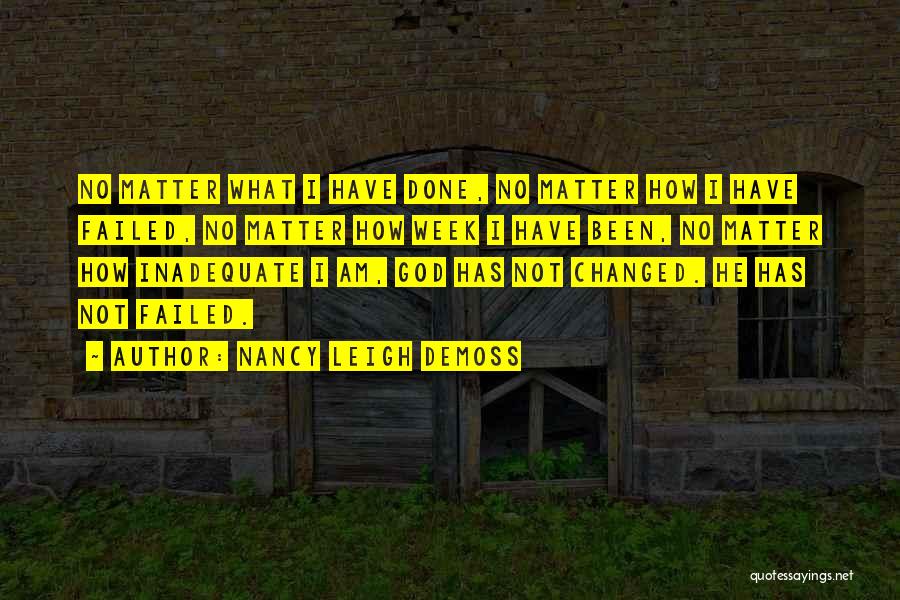 Nancy Leigh DeMoss Quotes: No Matter What I Have Done, No Matter How I Have Failed, No Matter How Week I Have Been, No