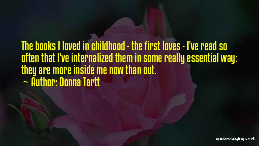 Donna Tartt Quotes: The Books I Loved In Childhood - The First Loves - I've Read So Often That I've Internalized Them In