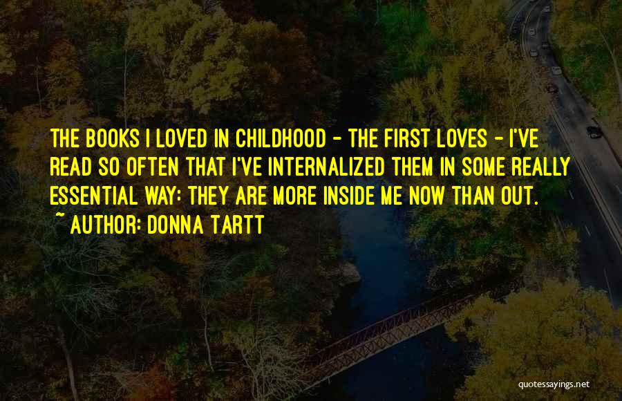 Donna Tartt Quotes: The Books I Loved In Childhood - The First Loves - I've Read So Often That I've Internalized Them In
