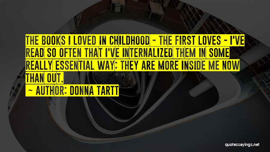 Donna Tartt Quotes: The Books I Loved In Childhood - The First Loves - I've Read So Often That I've Internalized Them In