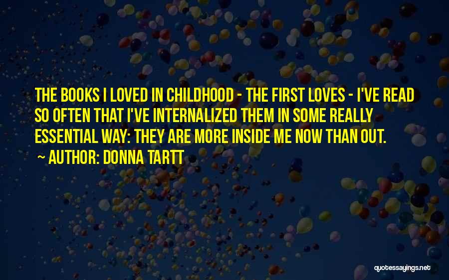 Donna Tartt Quotes: The Books I Loved In Childhood - The First Loves - I've Read So Often That I've Internalized Them In