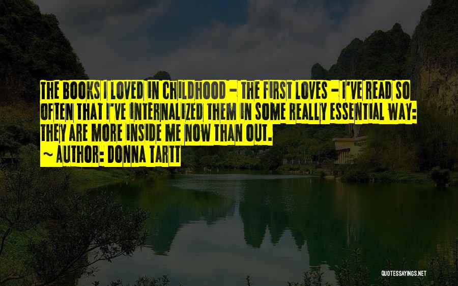 Donna Tartt Quotes: The Books I Loved In Childhood - The First Loves - I've Read So Often That I've Internalized Them In