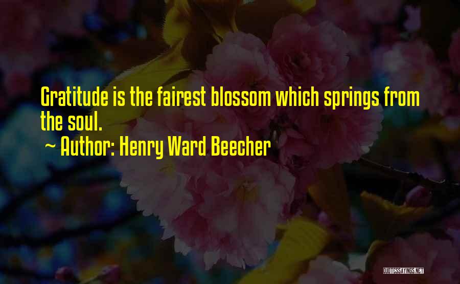 Henry Ward Beecher Quotes: Gratitude Is The Fairest Blossom Which Springs From The Soul.