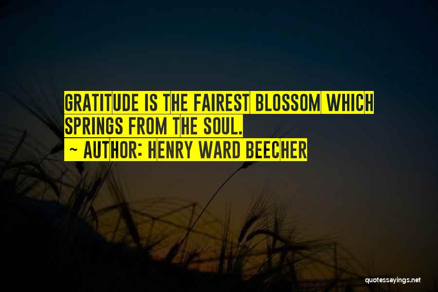 Henry Ward Beecher Quotes: Gratitude Is The Fairest Blossom Which Springs From The Soul.