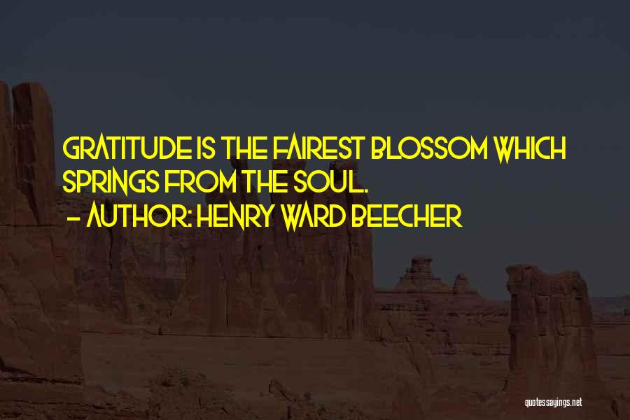 Henry Ward Beecher Quotes: Gratitude Is The Fairest Blossom Which Springs From The Soul.