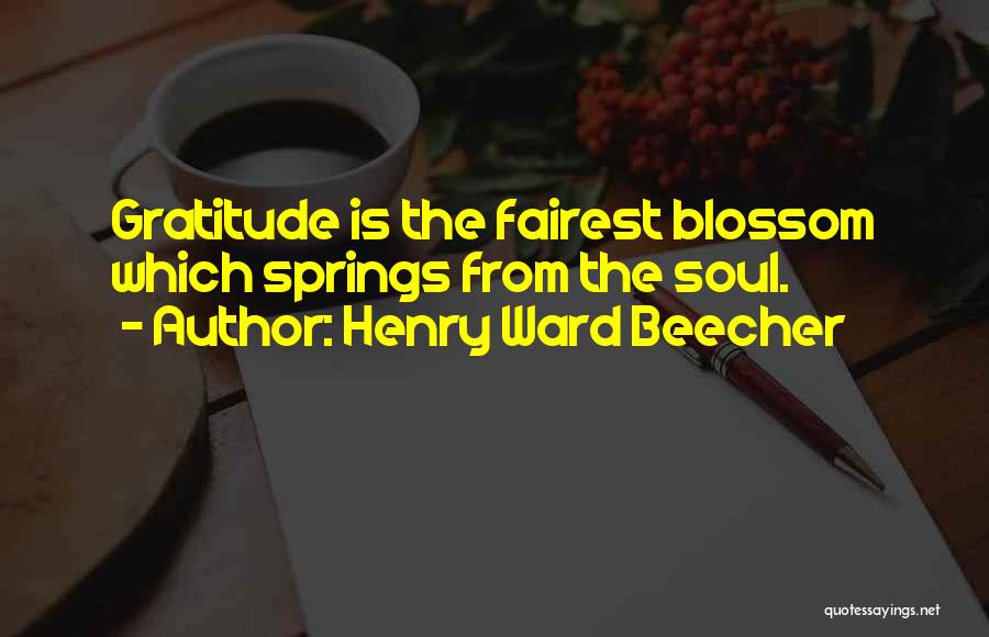Henry Ward Beecher Quotes: Gratitude Is The Fairest Blossom Which Springs From The Soul.