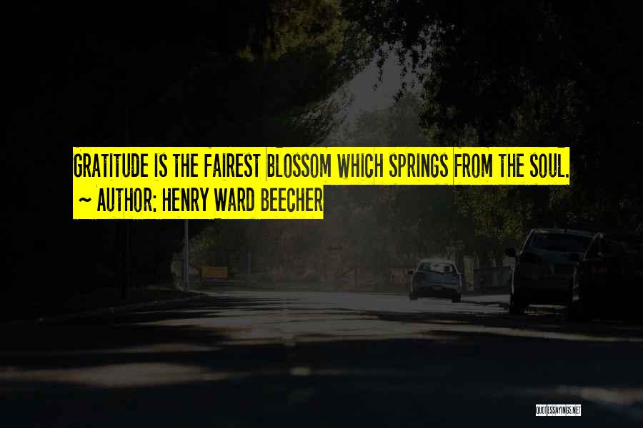 Henry Ward Beecher Quotes: Gratitude Is The Fairest Blossom Which Springs From The Soul.