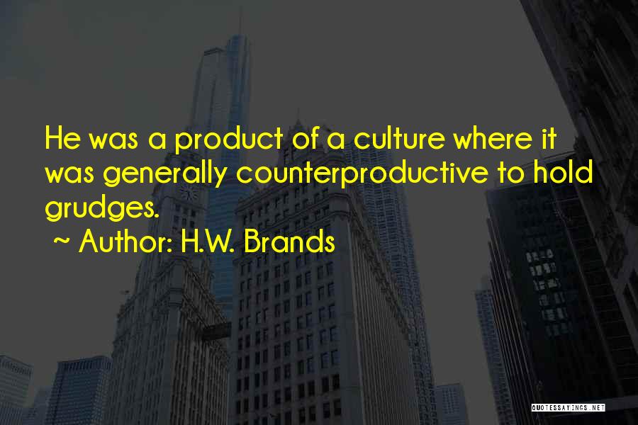 H.W. Brands Quotes: He Was A Product Of A Culture Where It Was Generally Counterproductive To Hold Grudges.