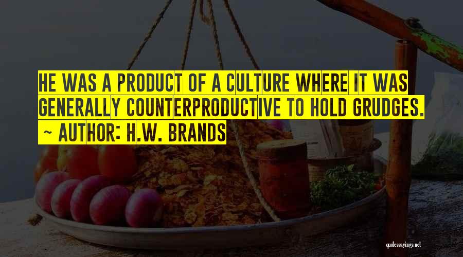 H.W. Brands Quotes: He Was A Product Of A Culture Where It Was Generally Counterproductive To Hold Grudges.
