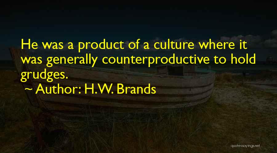 H.W. Brands Quotes: He Was A Product Of A Culture Where It Was Generally Counterproductive To Hold Grudges.