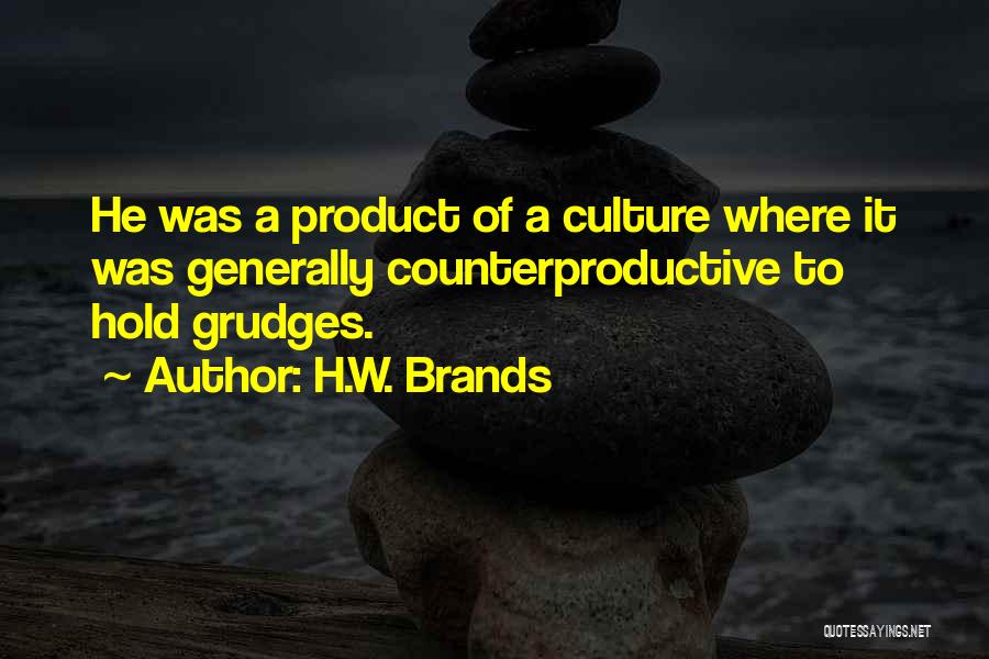 H.W. Brands Quotes: He Was A Product Of A Culture Where It Was Generally Counterproductive To Hold Grudges.