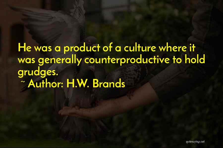 H.W. Brands Quotes: He Was A Product Of A Culture Where It Was Generally Counterproductive To Hold Grudges.