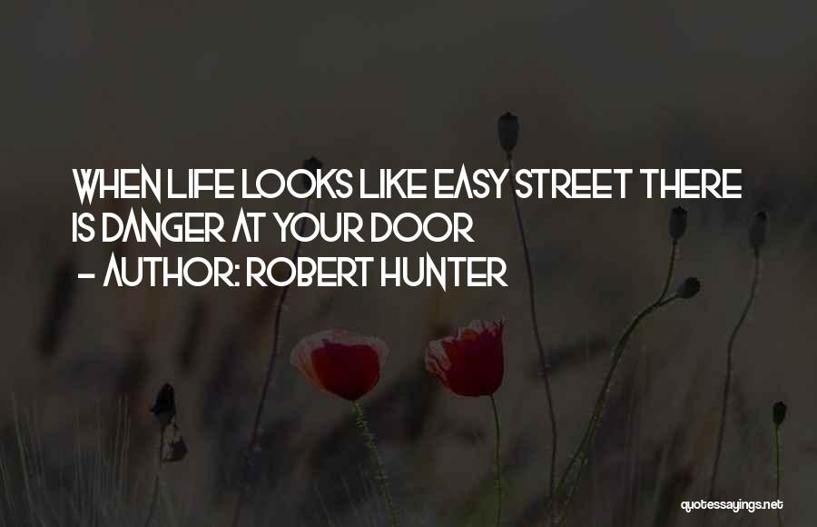 Robert Hunter Quotes: When Life Looks Like Easy Street There Is Danger At Your Door