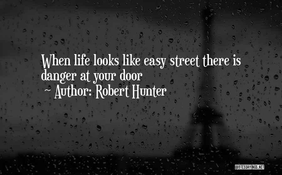 Robert Hunter Quotes: When Life Looks Like Easy Street There Is Danger At Your Door