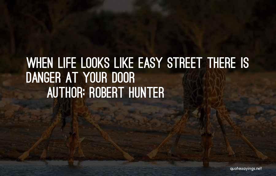 Robert Hunter Quotes: When Life Looks Like Easy Street There Is Danger At Your Door