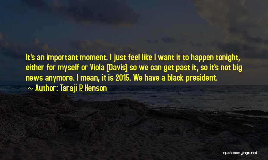 Taraji P. Henson Quotes: It's An Important Moment. I Just Feel Like I Want It To Happen Tonight, Either For Myself Or Viola [davis]