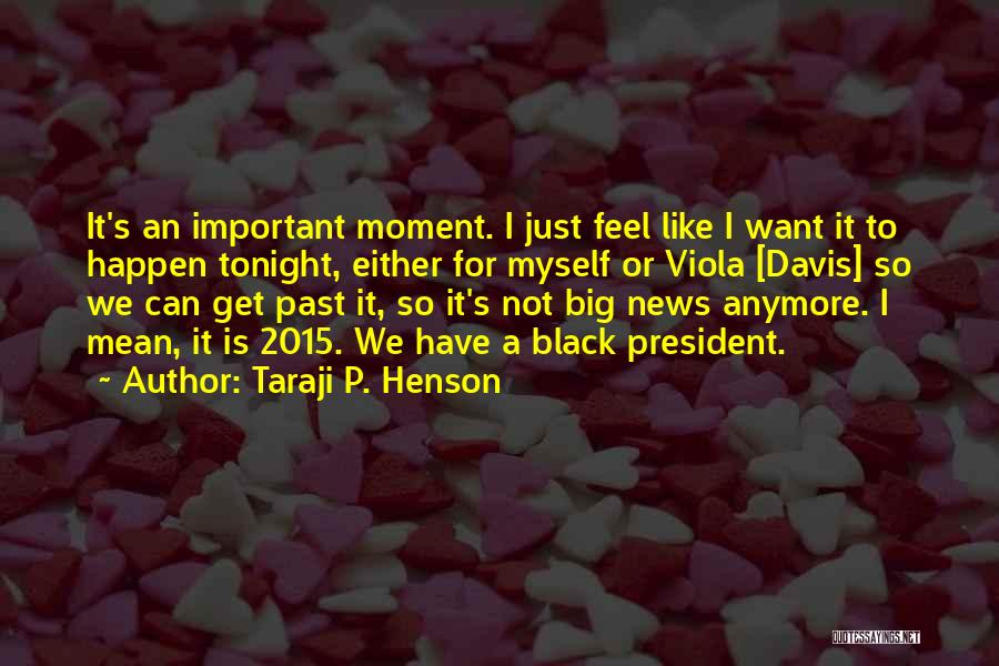 Taraji P. Henson Quotes: It's An Important Moment. I Just Feel Like I Want It To Happen Tonight, Either For Myself Or Viola [davis]