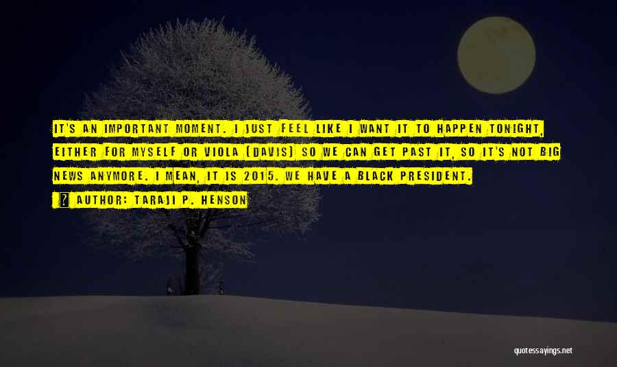 Taraji P. Henson Quotes: It's An Important Moment. I Just Feel Like I Want It To Happen Tonight, Either For Myself Or Viola [davis]