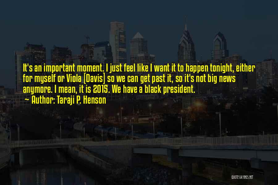 Taraji P. Henson Quotes: It's An Important Moment. I Just Feel Like I Want It To Happen Tonight, Either For Myself Or Viola [davis]