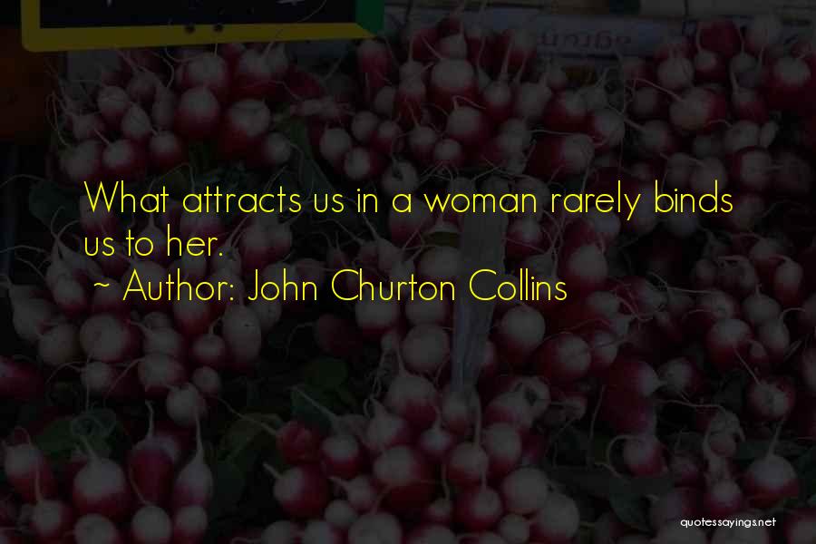 John Churton Collins Quotes: What Attracts Us In A Woman Rarely Binds Us To Her.