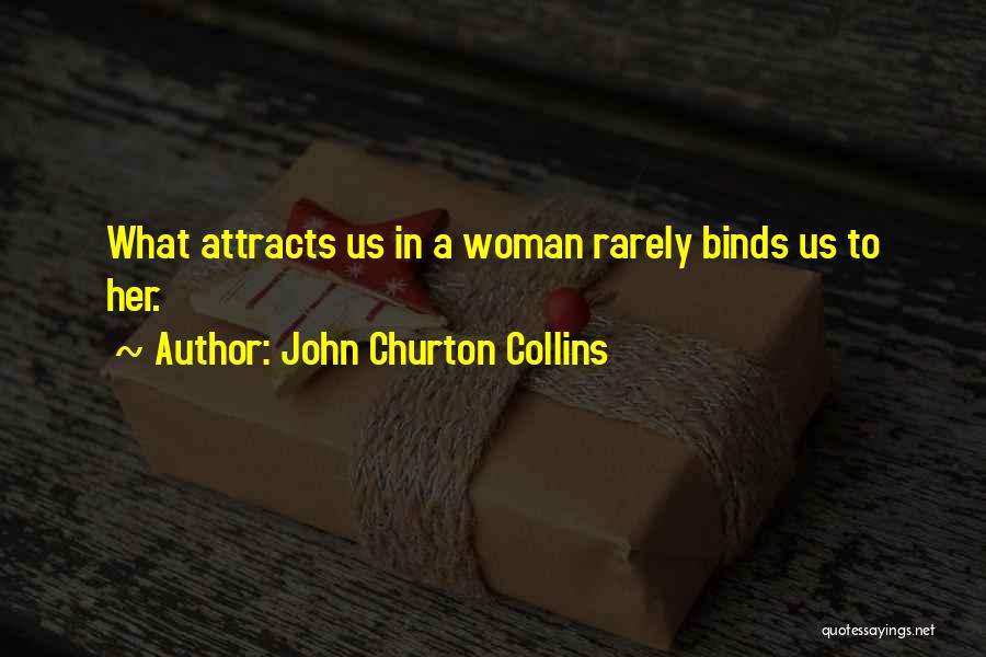 John Churton Collins Quotes: What Attracts Us In A Woman Rarely Binds Us To Her.